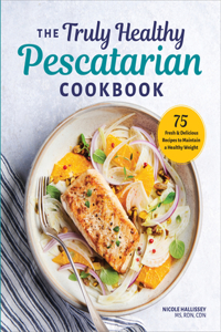 Truly Healthy Pescatarian Cookbook