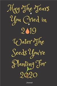 May The Tears You Cried In 2019 Water The Seeds You're Planting For 2020 Journal: 6x9 120 Pages Lined Journal / Notebook With Black Matte Cover To Motivate and Wish a Happy New Year 2020 To Your Friends and Beloved Ones