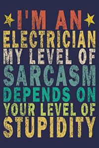 I'm An Electrician My Level Of Sarcasm Depends On Your Level Of Stupidity: Funny Vintage Electrician Gifts Journal