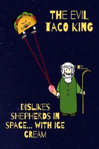 The evil Taco King dislikes shepherds in space, with ice cream
