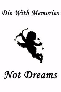 Die with memories, not dreams