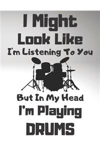 I might look like I'm listening, but in my head I'm playing drums