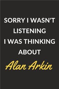 Sorry I Wasn't Listening I Was Thinking About Alan Arkin