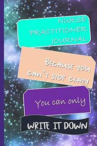 Nurse Practitioner Journal Because You Can't Stop Crazy You Can Only Write It Down