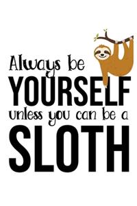Always Be Yourself unless you can be a Sloth