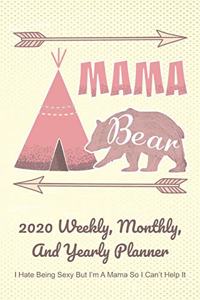Mama 2020 Weekly, Monthly, And Yearly Planner; I Hate Being Sexy But I'm A Mama So I Can't Help It