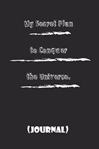 My Secret Plan to Conquer the Universe., best gift Birthday/Valentine's Day/Anniversary for friendS, FAMILY. Lined Blank Notebook Journal to Write Funny Ideas. Coworker Notebook