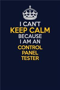 I Can't Keep Calm Because I Am An Control Panel Tester