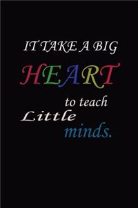 IT TAKES A BIG HEART to teach Little minds.