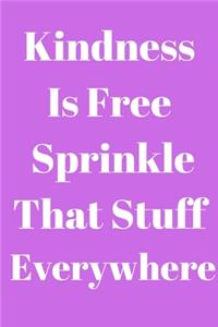Kindness Is Free Sprinkle That Stuff Everywhere - Kindness Journal