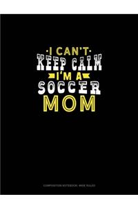 I Can't Keep Calm I'm A Soccer Mom