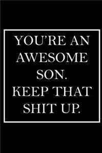 You're An Awesome Son. Keep That Shit Up.