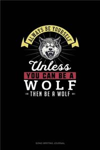 Always Be Yourself Unless You Can Be A Wolf Then Be A Wolf
