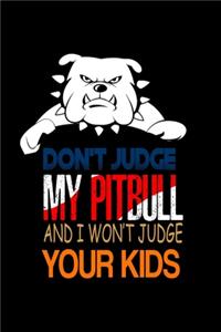 Don't Judge my Pitbull and I won't Judge your Kids