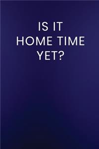 Is it Home Time Yet