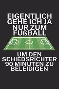 Eigentlich gehe ich ja nu zum Fußball um den Schiedsrichter 90 Minuten zu beleidigen