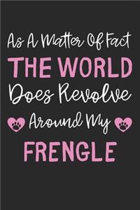 As A Matter Of Fact The World Does Revolve Around My Frengle