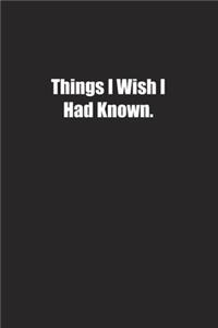 Things I Wish I Had Known.