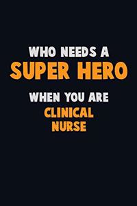 Who Need A SUPER HERO, When You Are clinical nurse