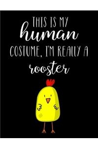 This Is My Human Costume, I'm Really A Rooster