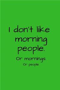 I don't like morning people. Or mornings. Or people.