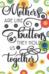 Mothers are Like Buttons They Hold Us Together
