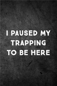 I Paused My Trapping to Be Here