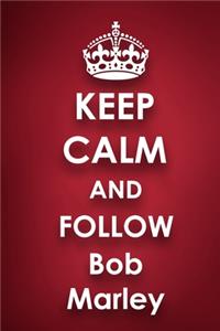 Keep Calm and Follow Bob Marley