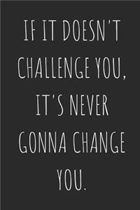 If It Doesn't Challenge You, It's Never Gonna Change You.: Blank Lined Writing Journal Notebook Diary 6x9