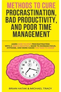 Methods to Cure Procrastination, Bad Productivity, and Poor Time Management: Learn How to Stop Procrastinating with a Simple Equation, Made to Increase Focus, Hypnosis, and More Hacks You NEED to Know