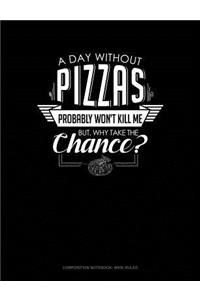 A Day Without Pizzas Probably Won't Kill Me. But Why Take the Chance.