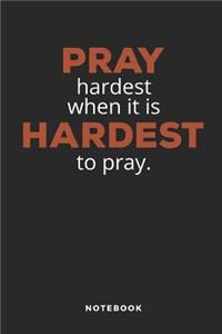 Pray Hardest, When It Is Hardest to Pray Notebook
