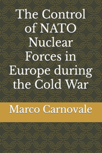 Control of NATO Nuclear Forces in Europe during the Cold War
