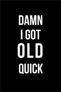 Damn I Got Old Quick
