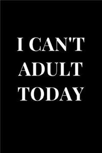 I Can't Adult Today