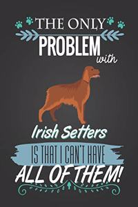 The Only Problem with Irish Setters Is That I Can't Have All of Them