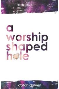 Worship Shaped Hole
