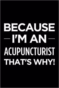 Because I'm an Acupuncturist That's Why