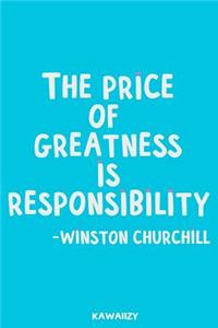 The Price of Greatness Is Responsibility - Winston Churchill