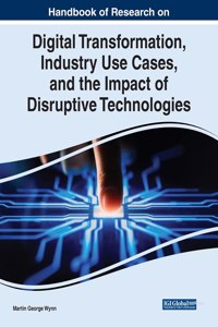 Handbook of Research on Digital Transformation, Industry Use Cases, and the Impact of Disruptive Technologies