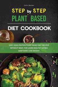 The Step-by-Step Plant Based Diet Cookbook