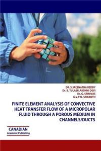 Finite Element Analysis of Convective Heat Transfer Flow of a Micropolar Fluid through a Porous Medium in Channels/Ducts