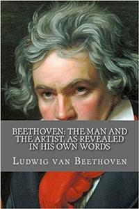 Beethoven: The Man and the Artist, As Revealed in His Own Words