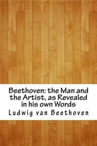 Beethoven: The Man and the Artist, as Revealed in His Own Words