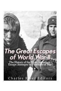 Great Escapes of World War II: The History of the Most Legendary Escape Attempts by Prisoners of War