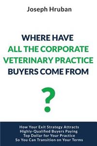 Where Have All the Corporate Veterinary Practice Buyers Come From?