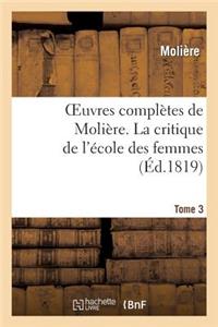 Oeuvres Complètes de Molière. Tome 3 La Critique de l'École Des Femmes