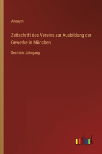 Zeitschrift des Vereins zur Ausbildung der Gewerke in München