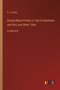 Among Malay Pirates; A Tale of Adventure and Peril, and Other Tales