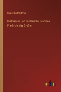 Historische und militärische Schriften Friedrichs des Großen